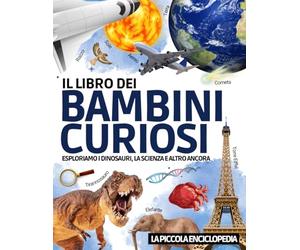 Il Libro dei Bambini Curiosi: L'enciclopedia per bambini dai 6 ai 10 anni per scoprire e imparare tutto sui dinosauri, l'astronomia, gli animali, la ... educativa per rispondere a tutte le domande