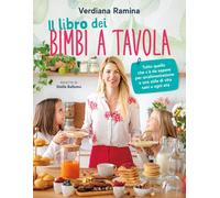 Il libro dei bimbi a tavola. Tutto quello che c'è da sapere per un'alimentazione e uno stile di vita sani a ogni età