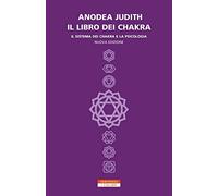 Libri Anodea Judith - Il Libro Dei Chakra. Il Sistema Dei Chakra E La Psicologia