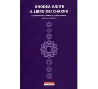 Libri Anodea Judith - Il Libro Dei Chakra. Il Sistema Dei Chakra E La Psicologia
