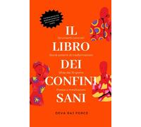 Il Libro dei Confini Sani - Trasforma le tue relazioni: Strumenti pratici, storie di trasformazioni, sfida dei 10 giorni e poesie e meditazioni sul tema
