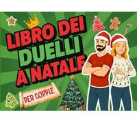 Il Libro dei Duelli a Natale per Coppie: Libro di giochi natalizi di coppia che metteranno alla prova la vostra complicità e creatività!