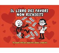 Il libro dei favori non richiesti: 40 coupon ironici per coppie che si amano... a modo loro