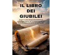 IL LIBRO DEI GIUBILEI: Antichi scritti ebraici che rivelano la cronologia biblica, gli incontri angelici, le festività sacre e la storia dei patriarchi.