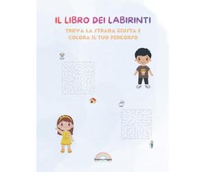 Il Libro Dei Labirinti: Trova la strada giusta e colora il tuo percorso
