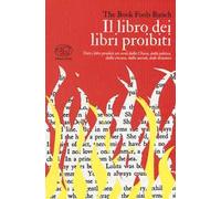 Il libro dei libri proibiti. Tutti i libri proibiti nei secoli dalla Chiesa, dalla politica, dalla censura, dalla morale, dalle dittature