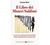 Il libro dei misteri sublimi. Le cose intorno a noi nascondono una realtà più profonda dove il tempo e lo spazio abituali perdono i loro limiti ed i «misteri»