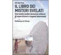 Il libro dei misteri svelati. Una lucida analisi denuncia millenni di superstizioni e inganni interessati