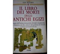 Il libro dei morti degli antichi egizi. Viaggio nell'anima: invocazioni, formule e incantesimi per mentire a un dio, salvarsi dal giudizio di Osiride...