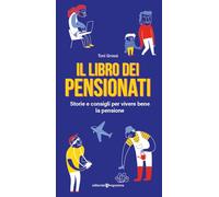 Il libro dei pensionati. Storie e consigli per vivere bene la pensione