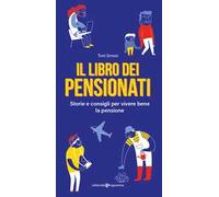 Il libro dei pensionati. Storie e consigli per vivere bene la pensione