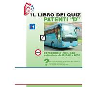 Il libro dei quiz patenti «D». Tutti i quiz ministeriali per gli esami delle patenti «D» proposti per argomento e su schede fac-simile esame