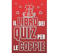Il Libro Dei Quiz Per Le Coppie: Idea originale e divertente per divertirsi e confrontarsi col proprio partner