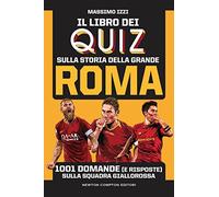 Il libro dei quiz sulla storia della grande Roma. 1001 domande (e risposte) sulla squadra giallorossa