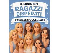 Il Libro dei Ragazzi Disperati - Ragazze da Colorare: 30 Illustrazioni Divertenti e Ironiche per Ragazzi Single, da Colorare per Ridere (o Sopravvivere) alla Vita Senza una Tipa