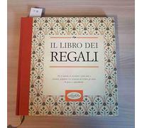 Il libro dei regali. Per il piacere di ricordare i doni fatti e ricevuti, scegliere con sicurezza ed evitare gli errori di gusto e opportunità. Ediz. illustrata