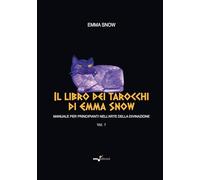 Il libro dei tarocchi di Emma Snow. Manuale per principianti nell'arte della divinazione (Vol. 1)