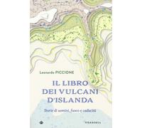 Il libro dei vulcani d'Islanda. Storie di uomini, fuoco e caducità - Picci...