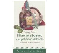 Il libro del cibo sano e appetitoso dell'orco. Ediz. illustrata