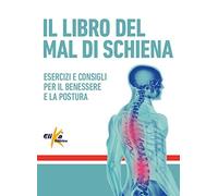 Il libro del mal di schiena. Esercizi e consigli per il benessere e la postura. Ediz. a colori
