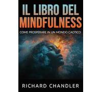 Il libro del mindfulness. Come prosperare in un mondo caotico