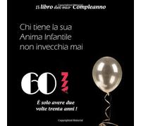 Il libro del mio Compleanno, Chi tiene la sua Anima Infantile non invecchia mai, 60 anni È solo avere due volte trenta anni !: Il libro degli ospiti ... compleanno 60 anni, Formato 21,59 x 21,59 cm