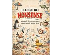 Il libro del nonsense: Manuale di sopravvivenza in un mondo troppo serio