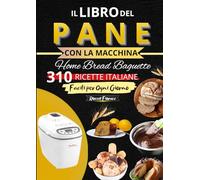 Il Libro del PANE CON LA MACCHINA Home Bread Baguette 310 Ricette Italiane Facili per Ogni Giorno