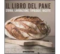 Il libro del pane. Storia, lavorazione, tipologie, ricette. Ediz. illustrata