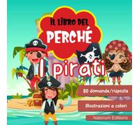 Il libro del Perché : I pirati: 80 Domande e Risposte per imparare divertendosi | Quiz e cultura con immagini | Per bambini di 7 anni e oltre