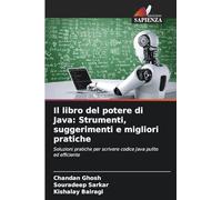 Il libro del potere di Java: Strumenti, suggerimenti e migliori pratiche: Soluzioni pratiche per scrivere codice Java pulito ed efficiente
