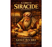 Il Libro del Siracide: (Ecclesiastico) LA SAPIENZA DI GESÙ FIGLIO DI SIRACH EDIZIONE ILLUSTRATA A CARATTERI GRANDI Antica Sapienza per la Vita Moderna ... Tempo per la Fede, la Famiglia e la Virtù