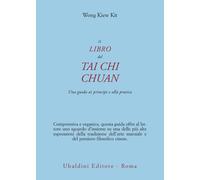 Il libro del Tai Chi Chuan. Una guida ai principi e alla pratica
