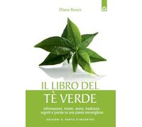 Il libro del tè verde. Informazioni, ricette, storia, tradizioni, segreti e poesia su una pianta meravigliosa