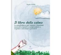 Il libro della calma. La mindfulness per aiutare i bambini neurodivergenti a comprendere e regolare emozioni e pensieri