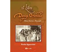 Il libro della danza orientale. Mito, Storia e Manuale.