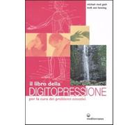 Il libro della digitopressione per la cura dei problemi emotivi. Ediz. ill...