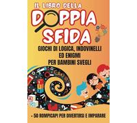 Il libro della Doppia Sfida: Giochi di logica, indovinelli ed enigmi per bambini svegli