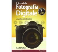 Il libro della fotografia digitale. Tutti i segreti spiegati passo passo p...