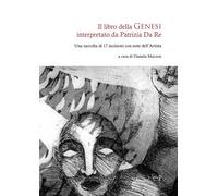 Il libro della Genesi interpretato da Patrizia Da Re. Una raccolta di 17 i...