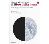 Il libro della luna. Guida all'esplorazione del nostro satellite