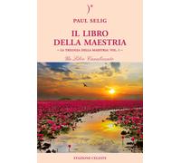 Libri Paul Selig - Il Libro Della Maestria. La Trilogia Della Maestria #01