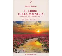 IL LIBRO DELLA MAESTRIA VOL. 1 - UN LIBRO CANALIZZATO - PAUL SELIG