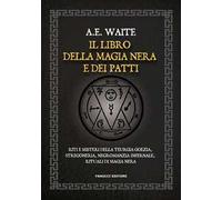 Il libro della magia nera e dei patti. Riti e misteri della teurgia goezia, stregoneria, negromanzia infernale, rituali di magia nera