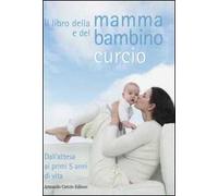 Il libro della mamma e del bambino. Dall'attesa ai primi 5 anni di vita