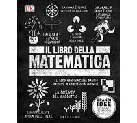 Il libro della matematica. Grandi idee spiegate in modo semplice