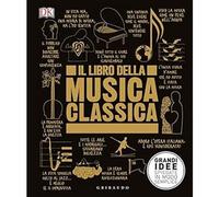 Il libro della musica classica. Grandi idee spiegate in modo semplice [Hardcover