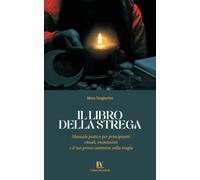 IL LIBRO DELLA STREGA: Manuale pratico per principianti: rituali, incantesimi e il tuo primo cammino nella magia