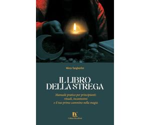 IL LIBRO DELLA STREGA: Manuale pratico per principianti: rituali, incantesimi e il tuo primo cammino nella magia