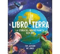 Il libro della Terra. La storia del nostro pianeta in 24 ore. Ediz. a colo...